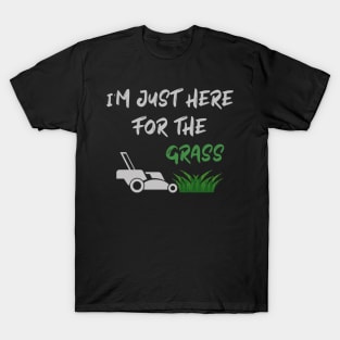 I'm just here for the grass,Funny lawn mower T-Shirt